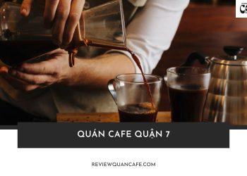Gợi ý 10+ quán cafe Quận 7 yên tĩnh, cực chill và siêu đẹp