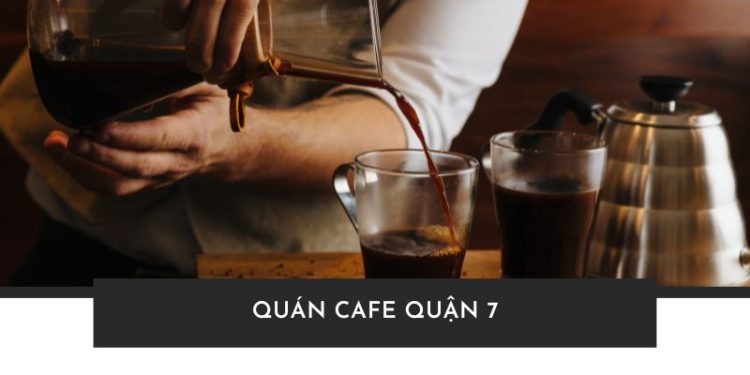 Gợi ý 10+ quán cafe Quận 7 yên tĩnh, cực chill và siêu đẹp