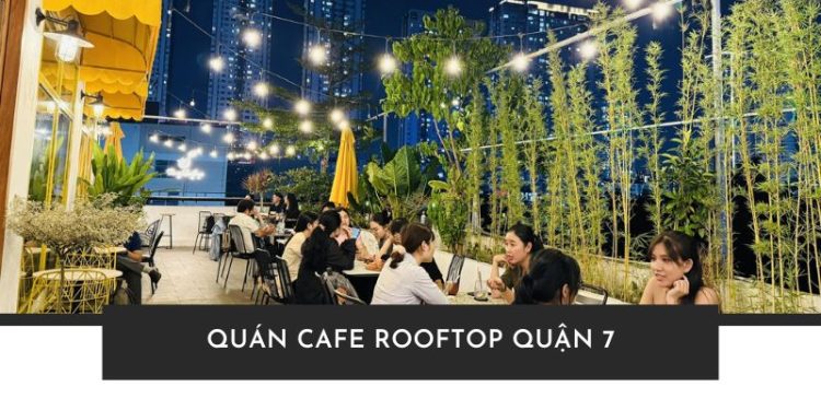 Top 7 quán cafe rooftop quận 7 view đẹp, chill hết nấc Quán Cafe rooftop Quận 7