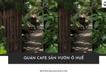 Khám Phá Ngay Top 10 Quán Cafe Sân Vườn Ở Huế Đẹp Quên Lối Về