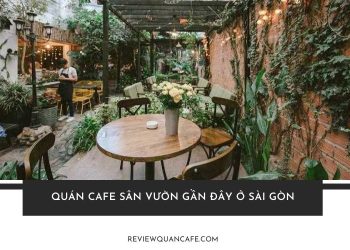 TOP 5+ quán cafe sân vườn gần đây Sài Gòn cho tín đồ sống ảo