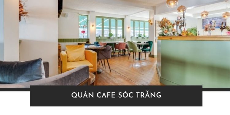 Top 12+ quán cafe Sóc Trăng đẹp và chill không thể bỏ qua quán cafe Sóc Trăng