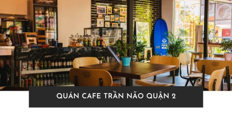 quán cafe Trần Não Quận 2