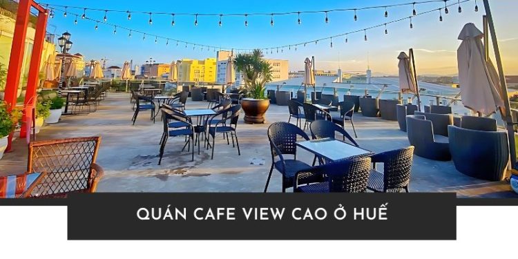 Check-in 7 Quán Cafe View Biển Ở Huế Siêu Đẹp Điểm Danh 7 Quán Cafe View Biển Ở Huế - Chill Hết Nấc