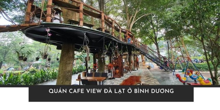 Top 10 Quán cafe view Đà Lạt ở Bình Dương đẹp mê ly để chill Quán cafe view Đà Lạt ở Bình Dương