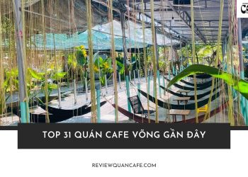 Top 31 quán cafe võng gần đây giá rẻ, không gian thoáng mát