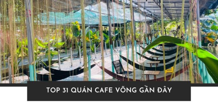 Top 31 quán cafe võng gần đây giá rẻ, không gian thoáng mát