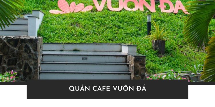 Review quán cafe Vườn Đá: Không gian xanh mát bên Đầm Sen Review quán cafe Vườn Đá: Không gian xanh mát bên Đầm Sen
