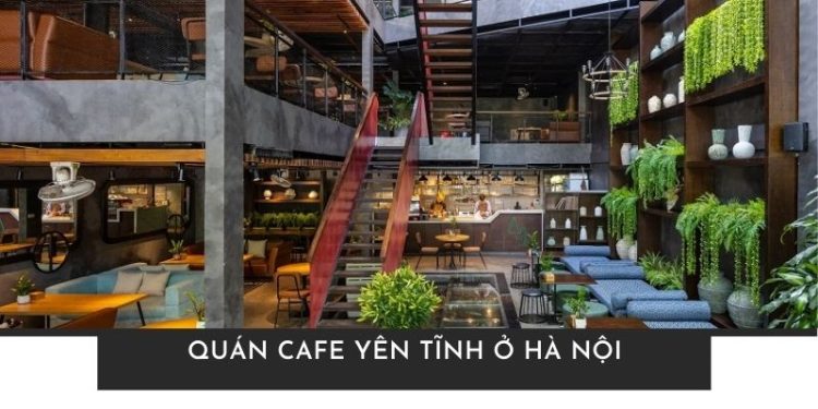 Top 5+ quán cafe yên tĩnh ở Hà Nội được yêu thích nhất hiện nay