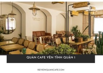 Điểm danh top quán cafe yên tĩnh quận 1 để trốn phố xá ồn ào