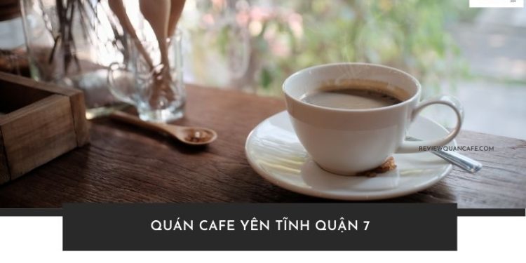 Top 20 quán cafe yên tĩnh quận 7 để học bài, thư giãn