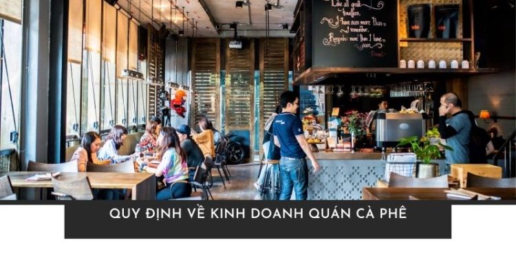 Quy định về kinh doanh quán cà phê và những thủ tục cần biết