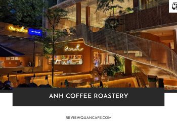 Review Anh Coffee Roastery - Quán cafe nổi bật tại Quận 3