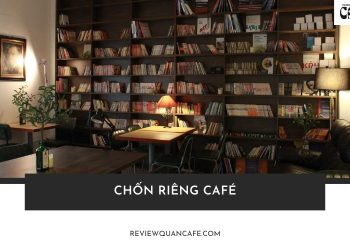 Review Chốn Riêng Café: Không gian yên tĩnh tuyệt đối, 25k/4 tiếng