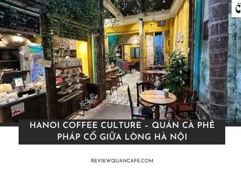 Hanoi Coffee Culture – Quán cà phê Pháp cổ giữa lòng Hà Nội Hanoi Coffee Culture