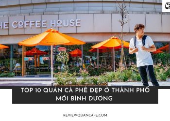 Check-in ngay 10 quán cà phê đẹp ở Thành phố mới Bình Dương 