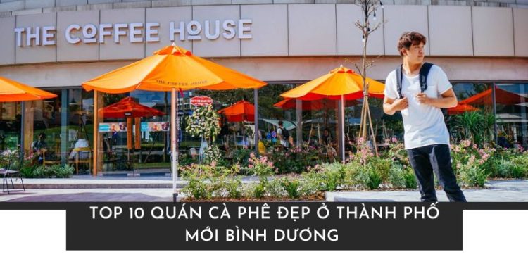 Check-in ngay 10 quán cà phê đẹp ở Thành phố mới Bình Dương 