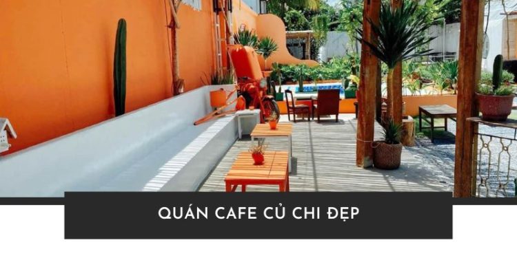 Top 5 quán cafe Củ Chi đẹp, view chất cho hội mê sống ảo